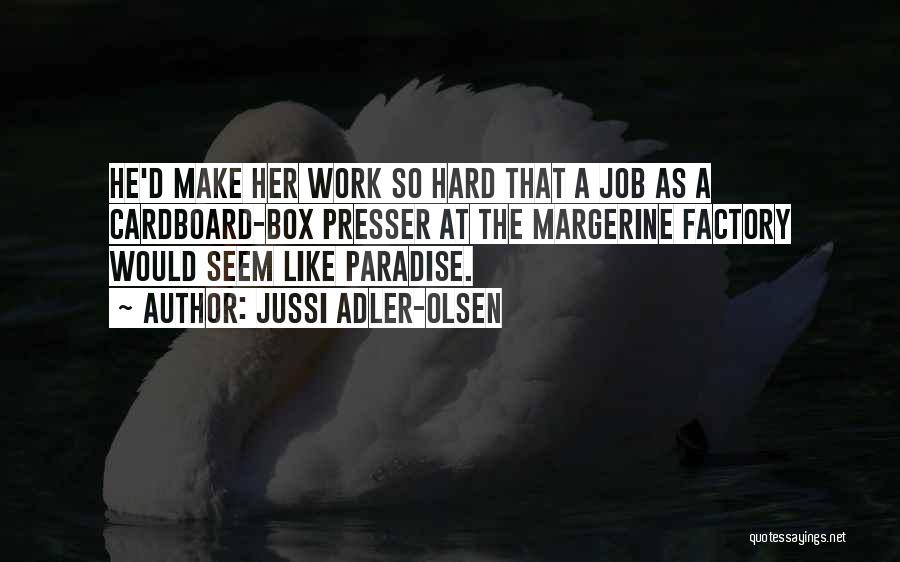 Jussi Adler-Olsen Quotes: He'd Make Her Work So Hard That A Job As A Cardboard-box Presser At The Margerine Factory Would Seem Like