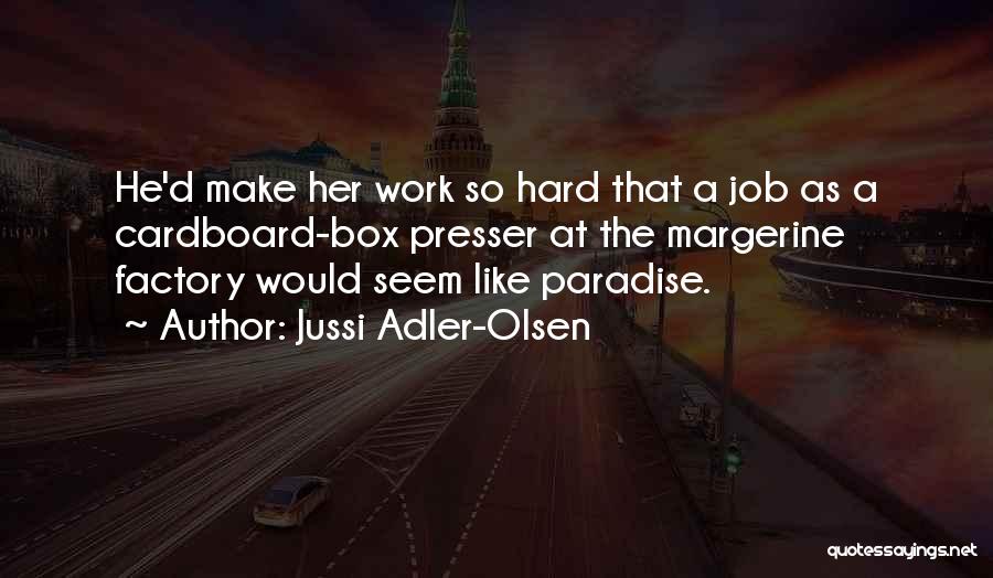 Jussi Adler-Olsen Quotes: He'd Make Her Work So Hard That A Job As A Cardboard-box Presser At The Margerine Factory Would Seem Like