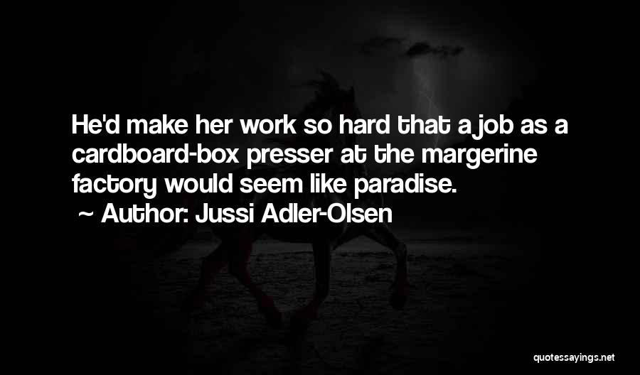 Jussi Adler-Olsen Quotes: He'd Make Her Work So Hard That A Job As A Cardboard-box Presser At The Margerine Factory Would Seem Like