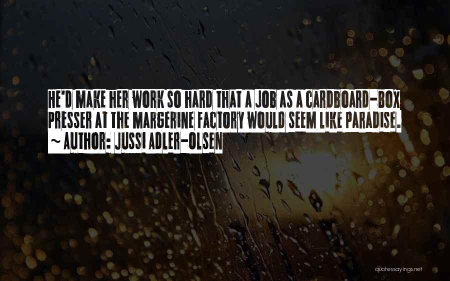 Jussi Adler-Olsen Quotes: He'd Make Her Work So Hard That A Job As A Cardboard-box Presser At The Margerine Factory Would Seem Like