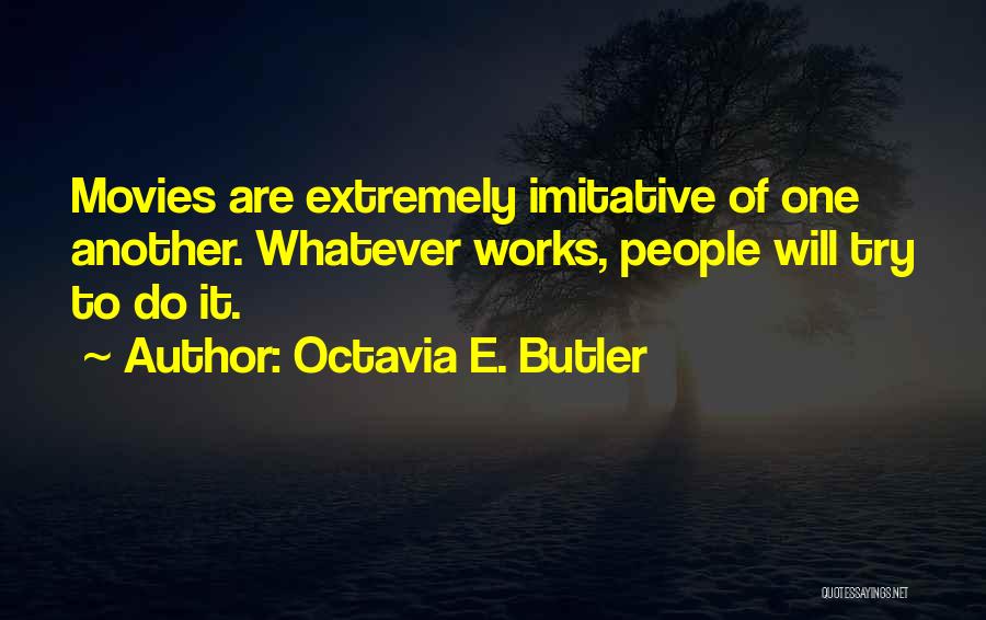 Octavia E. Butler Quotes: Movies Are Extremely Imitative Of One Another. Whatever Works, People Will Try To Do It.