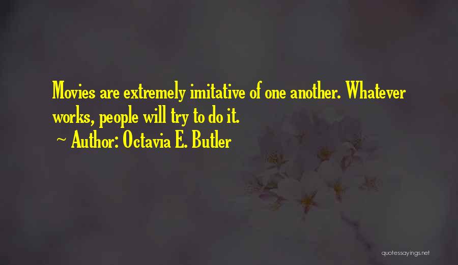 Octavia E. Butler Quotes: Movies Are Extremely Imitative Of One Another. Whatever Works, People Will Try To Do It.