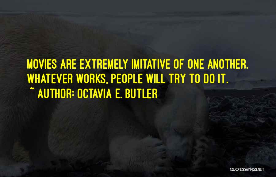 Octavia E. Butler Quotes: Movies Are Extremely Imitative Of One Another. Whatever Works, People Will Try To Do It.