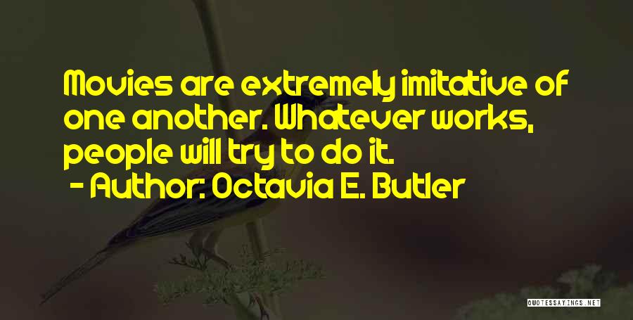 Octavia E. Butler Quotes: Movies Are Extremely Imitative Of One Another. Whatever Works, People Will Try To Do It.