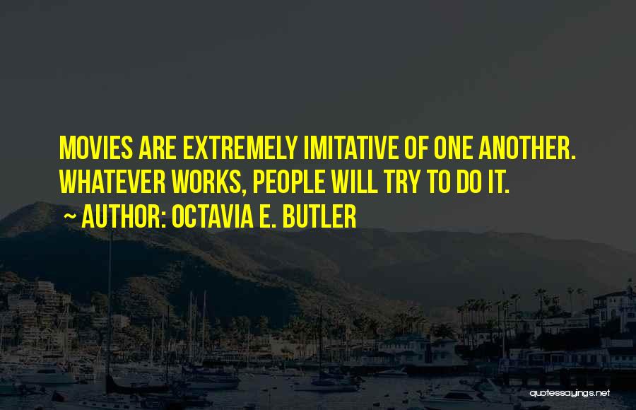 Octavia E. Butler Quotes: Movies Are Extremely Imitative Of One Another. Whatever Works, People Will Try To Do It.