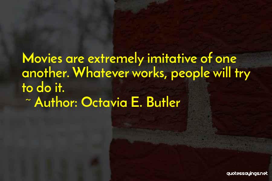 Octavia E. Butler Quotes: Movies Are Extremely Imitative Of One Another. Whatever Works, People Will Try To Do It.