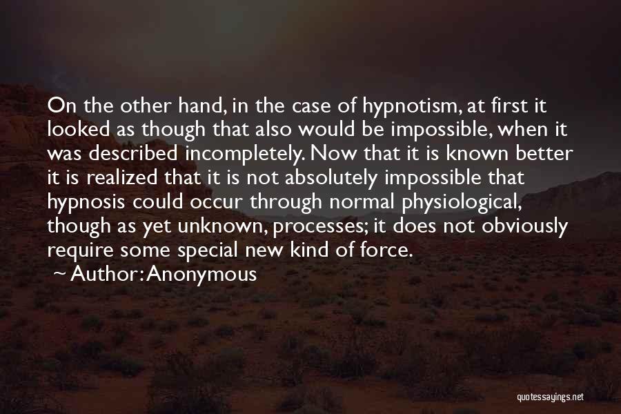 Anonymous Quotes: On The Other Hand, In The Case Of Hypnotism, At First It Looked As Though That Also Would Be Impossible,