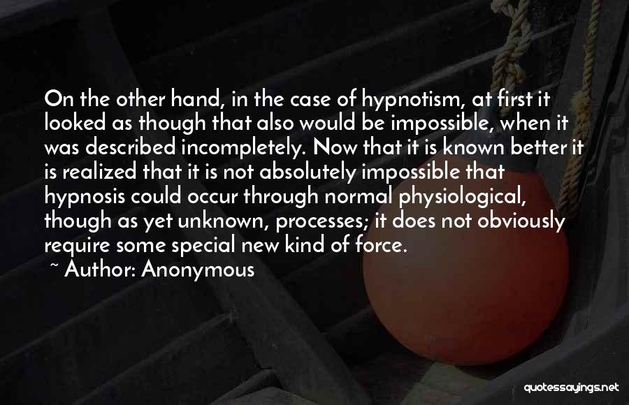 Anonymous Quotes: On The Other Hand, In The Case Of Hypnotism, At First It Looked As Though That Also Would Be Impossible,