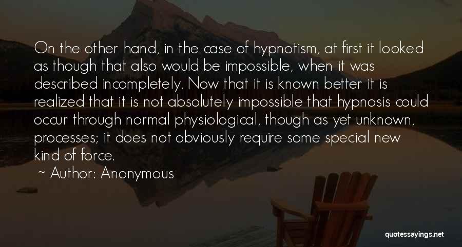 Anonymous Quotes: On The Other Hand, In The Case Of Hypnotism, At First It Looked As Though That Also Would Be Impossible,