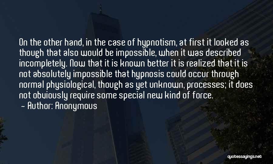 Anonymous Quotes: On The Other Hand, In The Case Of Hypnotism, At First It Looked As Though That Also Would Be Impossible,