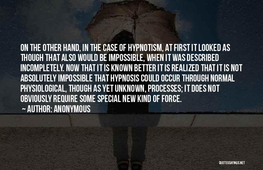 Anonymous Quotes: On The Other Hand, In The Case Of Hypnotism, At First It Looked As Though That Also Would Be Impossible,