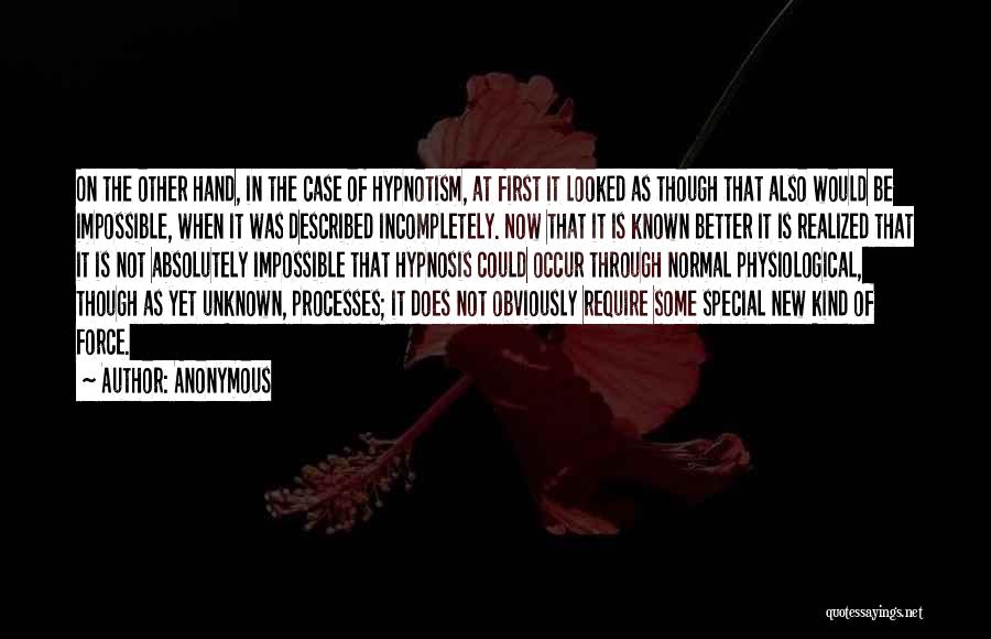 Anonymous Quotes: On The Other Hand, In The Case Of Hypnotism, At First It Looked As Though That Also Would Be Impossible,