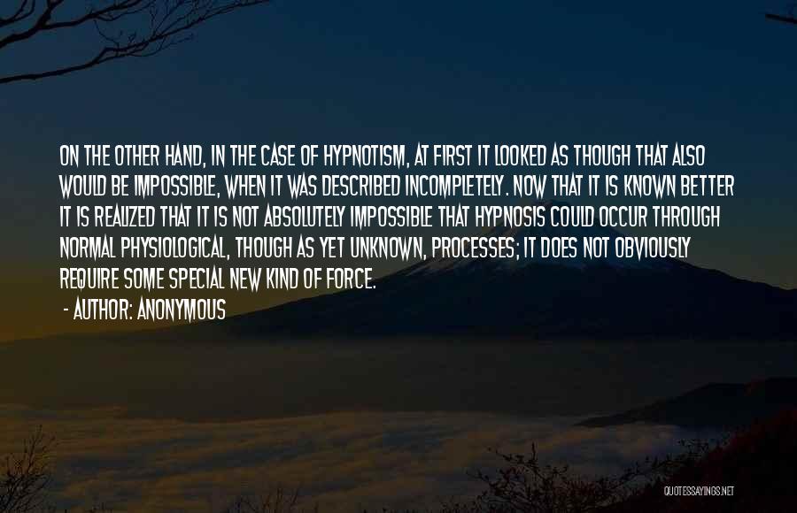 Anonymous Quotes: On The Other Hand, In The Case Of Hypnotism, At First It Looked As Though That Also Would Be Impossible,