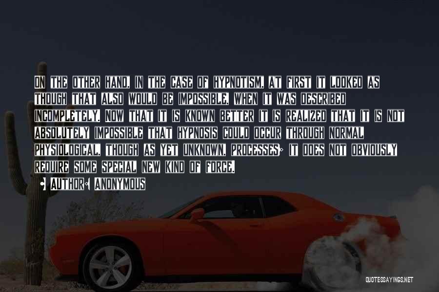 Anonymous Quotes: On The Other Hand, In The Case Of Hypnotism, At First It Looked As Though That Also Would Be Impossible,