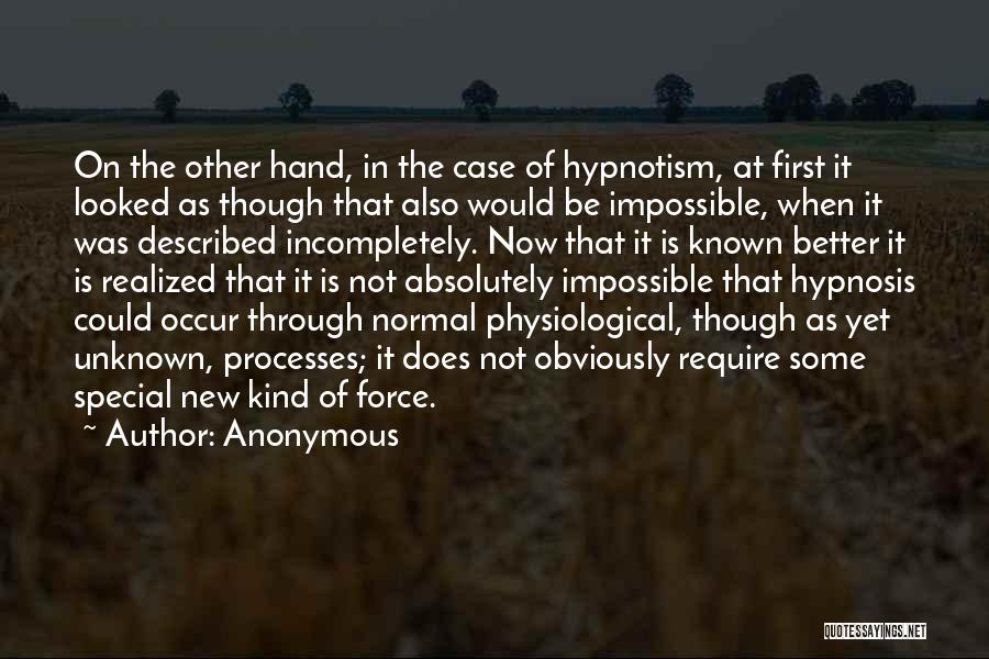 Anonymous Quotes: On The Other Hand, In The Case Of Hypnotism, At First It Looked As Though That Also Would Be Impossible,