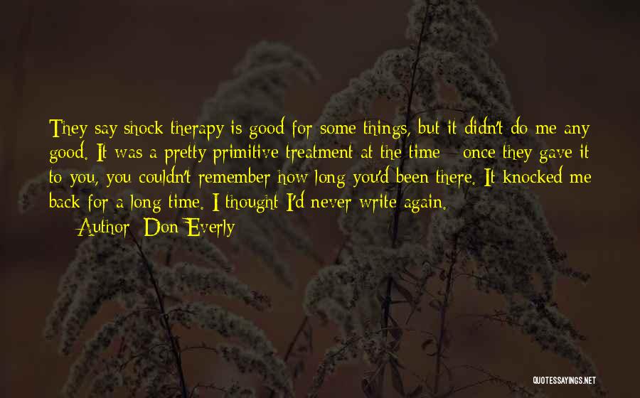 Don Everly Quotes: They Say Shock Therapy Is Good For Some Things, But It Didn't Do Me Any Good. It Was A Pretty