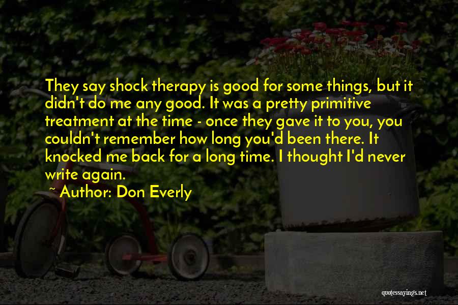 Don Everly Quotes: They Say Shock Therapy Is Good For Some Things, But It Didn't Do Me Any Good. It Was A Pretty