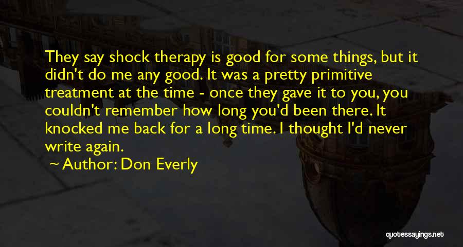 Don Everly Quotes: They Say Shock Therapy Is Good For Some Things, But It Didn't Do Me Any Good. It Was A Pretty