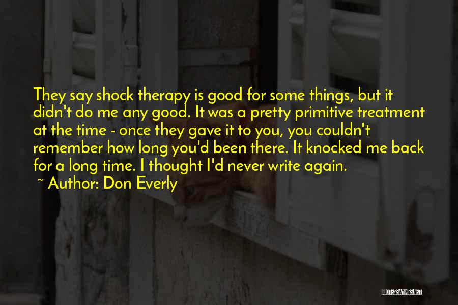 Don Everly Quotes: They Say Shock Therapy Is Good For Some Things, But It Didn't Do Me Any Good. It Was A Pretty