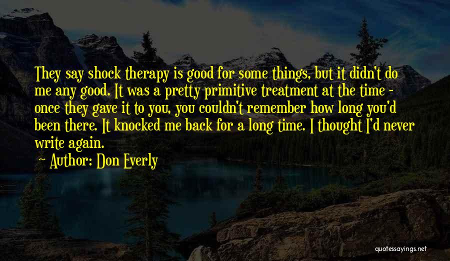 Don Everly Quotes: They Say Shock Therapy Is Good For Some Things, But It Didn't Do Me Any Good. It Was A Pretty