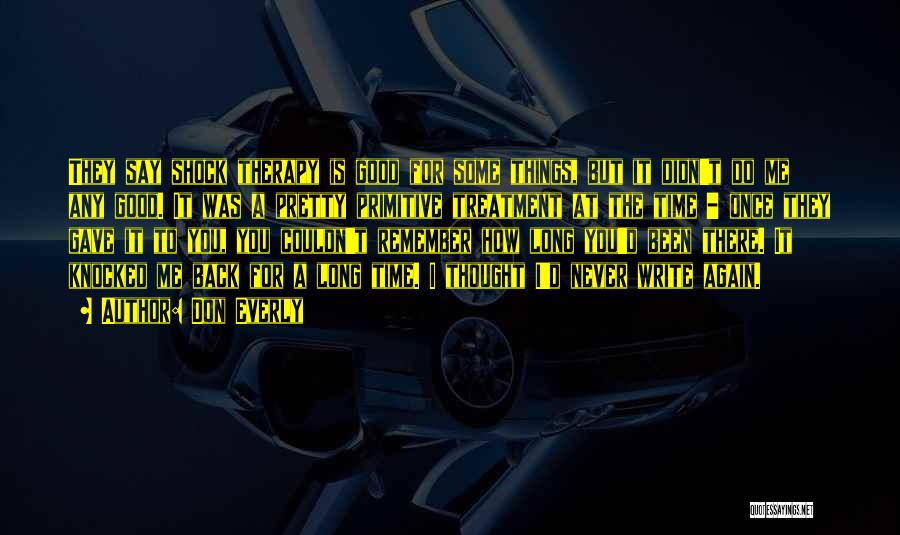 Don Everly Quotes: They Say Shock Therapy Is Good For Some Things, But It Didn't Do Me Any Good. It Was A Pretty