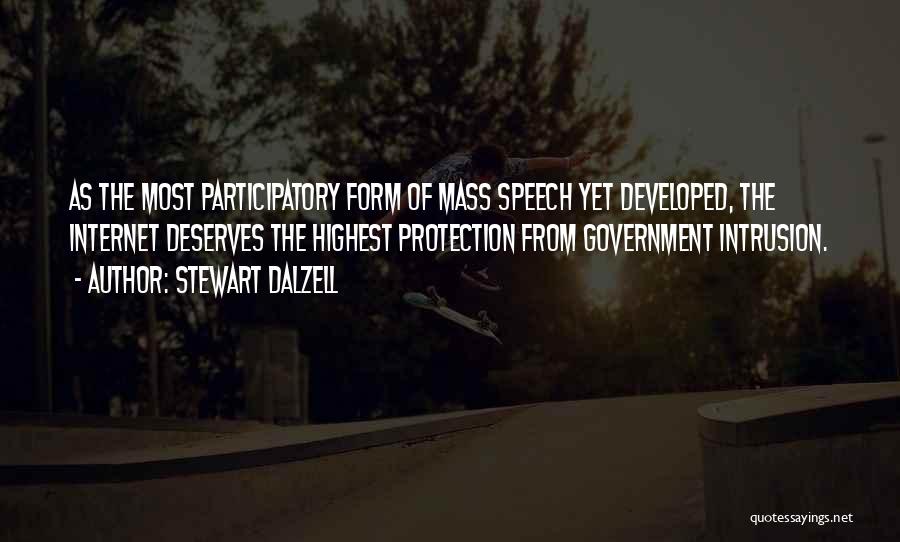 Stewart Dalzell Quotes: As The Most Participatory Form Of Mass Speech Yet Developed, The Internet Deserves The Highest Protection From Government Intrusion.