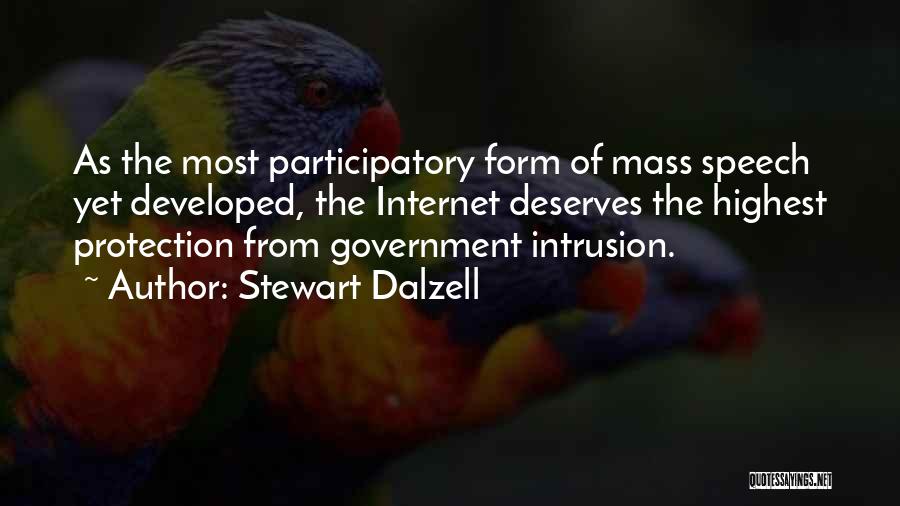 Stewart Dalzell Quotes: As The Most Participatory Form Of Mass Speech Yet Developed, The Internet Deserves The Highest Protection From Government Intrusion.