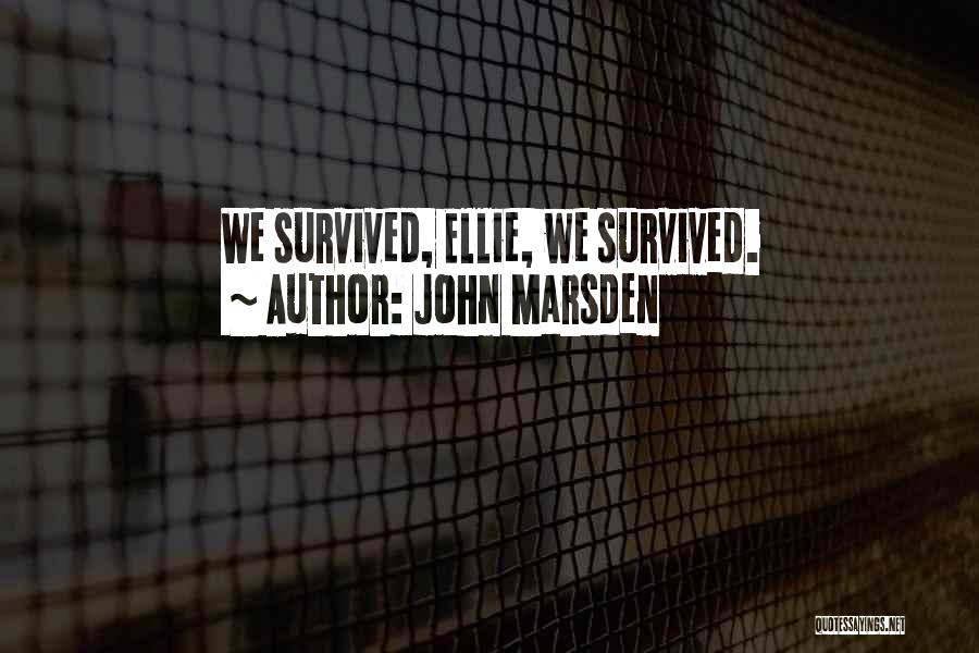 John Marsden Quotes: We Survived, Ellie, We Survived.
