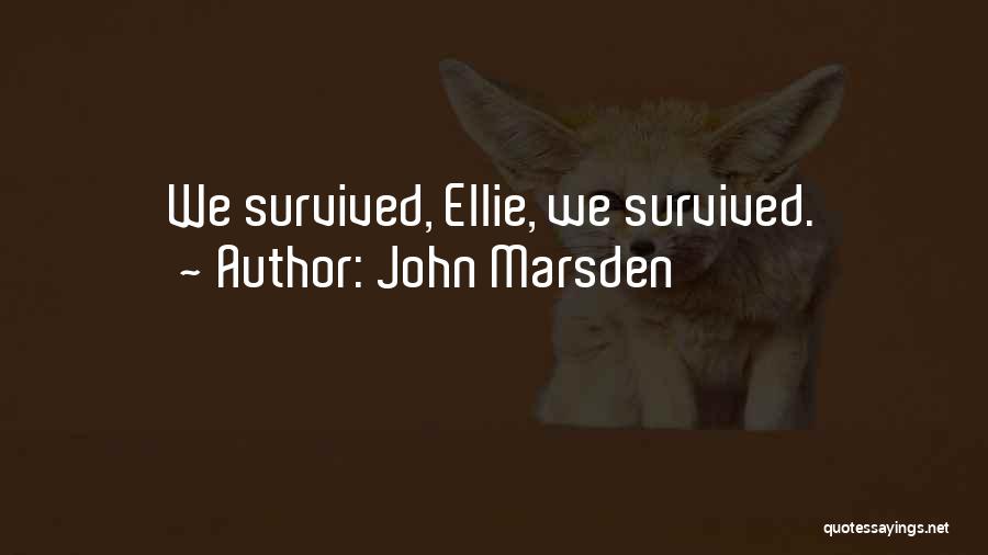 John Marsden Quotes: We Survived, Ellie, We Survived.