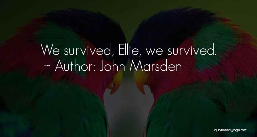 John Marsden Quotes: We Survived, Ellie, We Survived.
