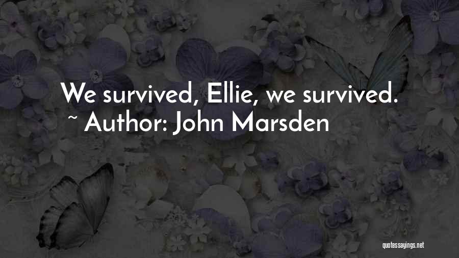 John Marsden Quotes: We Survived, Ellie, We Survived.