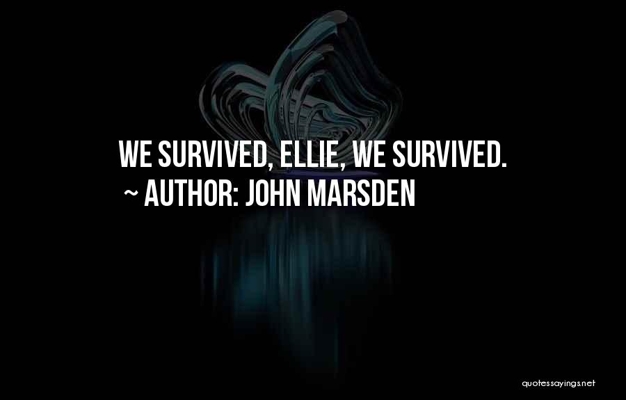 John Marsden Quotes: We Survived, Ellie, We Survived.