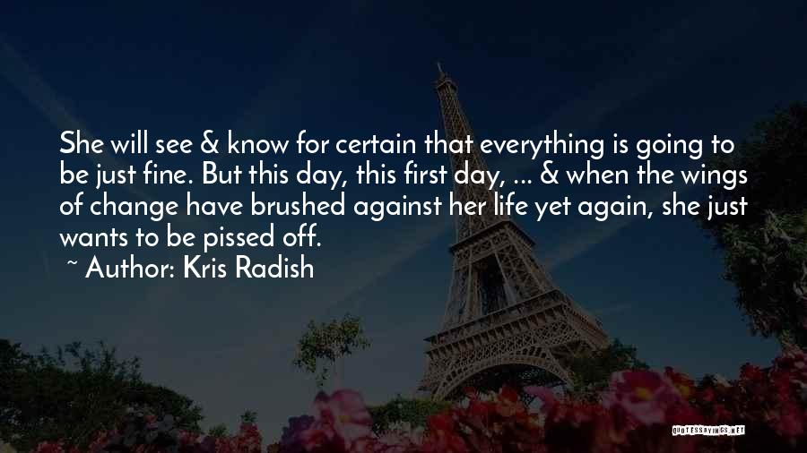 Kris Radish Quotes: She Will See & Know For Certain That Everything Is Going To Be Just Fine. But This Day, This First