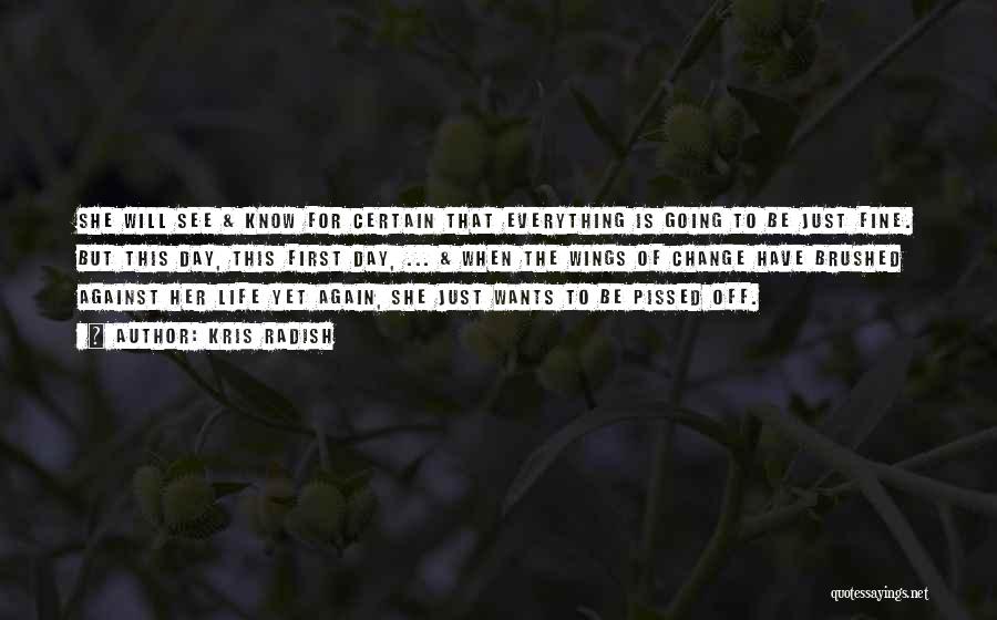 Kris Radish Quotes: She Will See & Know For Certain That Everything Is Going To Be Just Fine. But This Day, This First