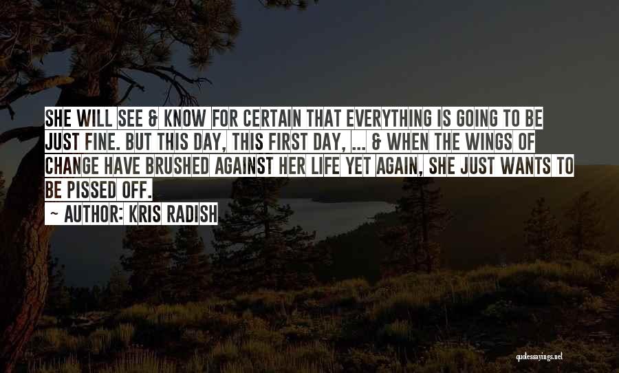 Kris Radish Quotes: She Will See & Know For Certain That Everything Is Going To Be Just Fine. But This Day, This First