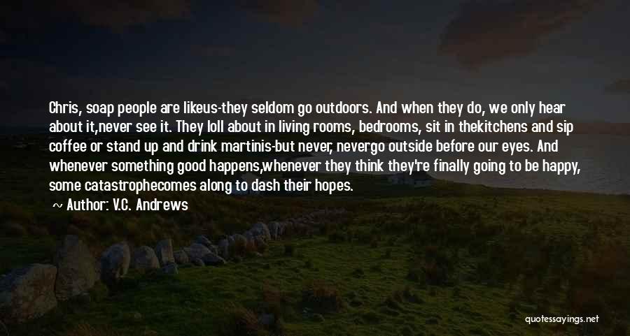 V.C. Andrews Quotes: Chris, Soap People Are Likeus-they Seldom Go Outdoors. And When They Do, We Only Hear About It,never See It. They