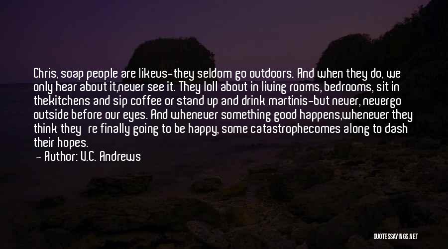 V.C. Andrews Quotes: Chris, Soap People Are Likeus-they Seldom Go Outdoors. And When They Do, We Only Hear About It,never See It. They