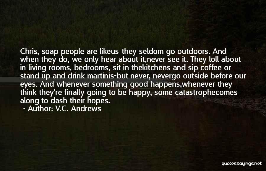 V.C. Andrews Quotes: Chris, Soap People Are Likeus-they Seldom Go Outdoors. And When They Do, We Only Hear About It,never See It. They