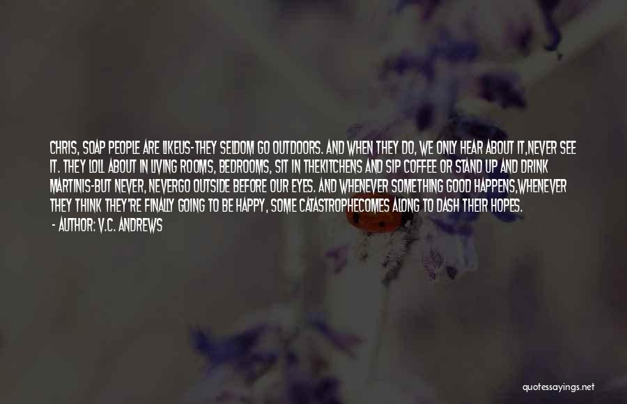 V.C. Andrews Quotes: Chris, Soap People Are Likeus-they Seldom Go Outdoors. And When They Do, We Only Hear About It,never See It. They