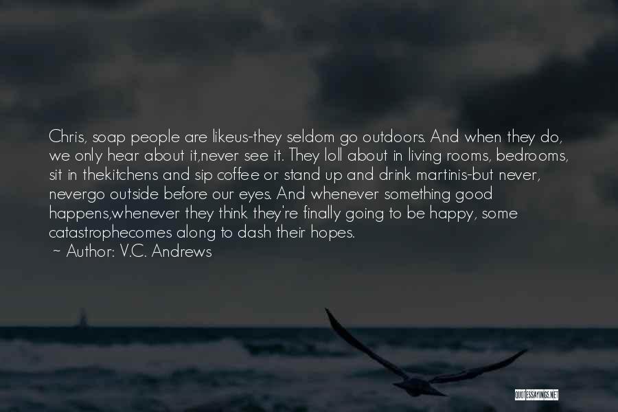 V.C. Andrews Quotes: Chris, Soap People Are Likeus-they Seldom Go Outdoors. And When They Do, We Only Hear About It,never See It. They