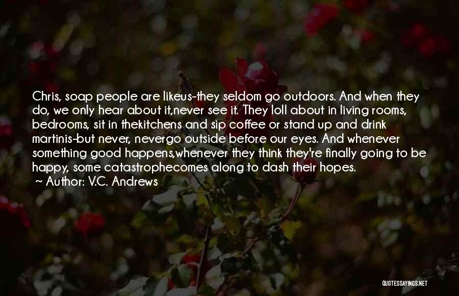 V.C. Andrews Quotes: Chris, Soap People Are Likeus-they Seldom Go Outdoors. And When They Do, We Only Hear About It,never See It. They