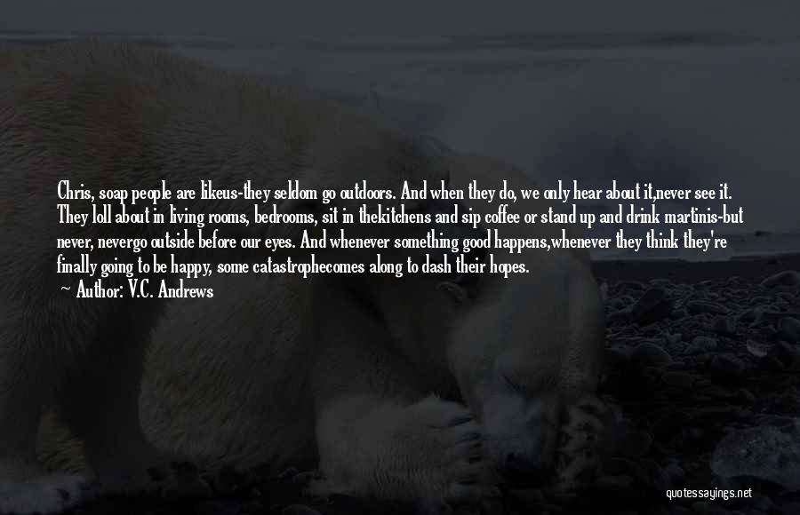V.C. Andrews Quotes: Chris, Soap People Are Likeus-they Seldom Go Outdoors. And When They Do, We Only Hear About It,never See It. They
