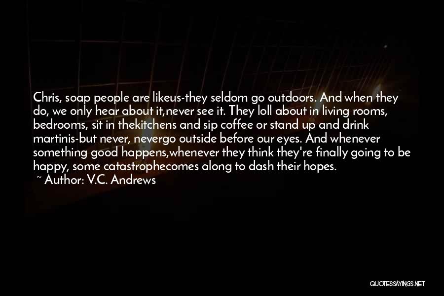 V.C. Andrews Quotes: Chris, Soap People Are Likeus-they Seldom Go Outdoors. And When They Do, We Only Hear About It,never See It. They