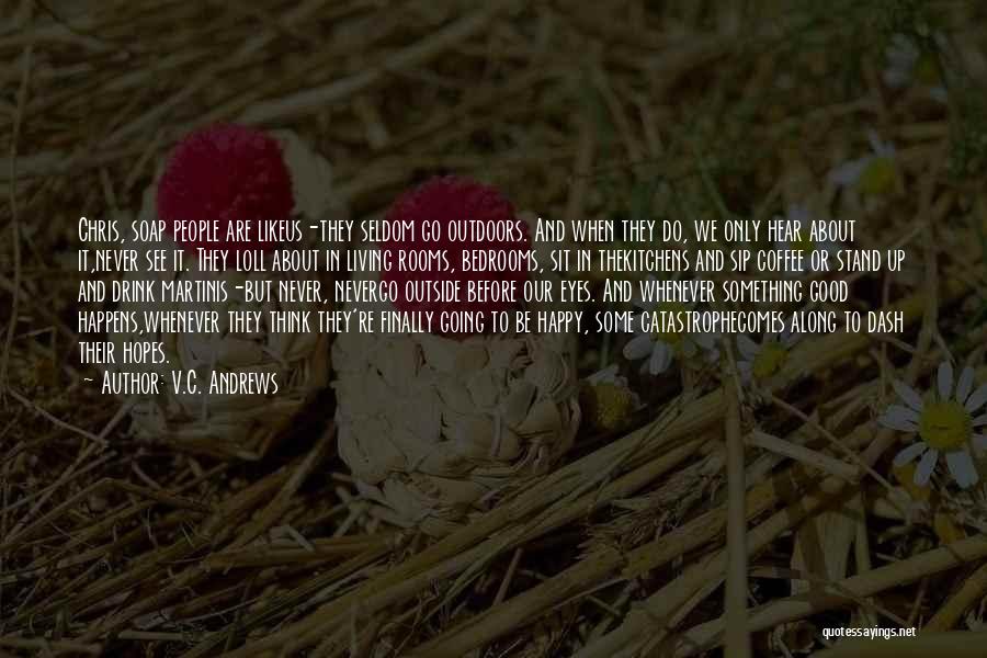 V.C. Andrews Quotes: Chris, Soap People Are Likeus-they Seldom Go Outdoors. And When They Do, We Only Hear About It,never See It. They