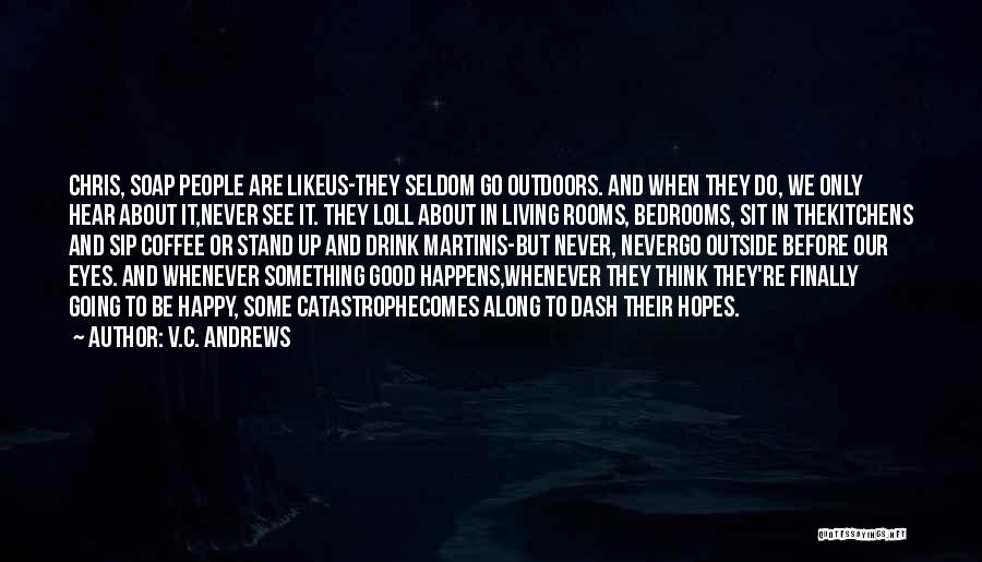 V.C. Andrews Quotes: Chris, Soap People Are Likeus-they Seldom Go Outdoors. And When They Do, We Only Hear About It,never See It. They