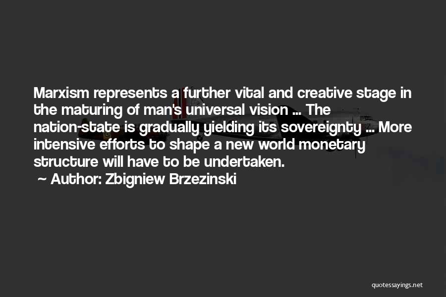 Zbigniew Brzezinski Quotes: Marxism Represents A Further Vital And Creative Stage In The Maturing Of Man's Universal Vision ... The Nation-state Is Gradually