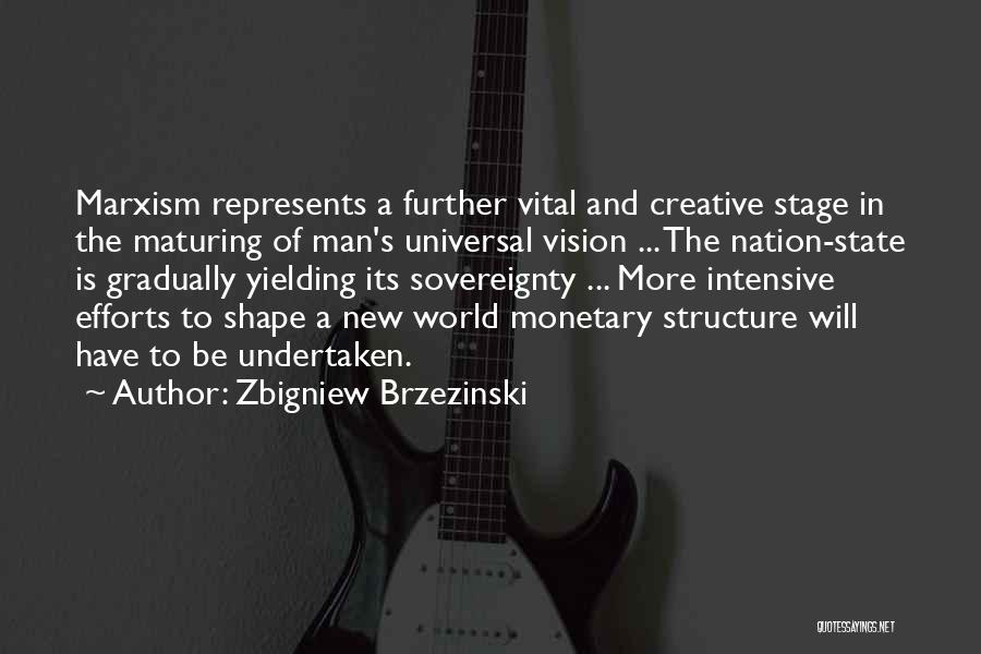 Zbigniew Brzezinski Quotes: Marxism Represents A Further Vital And Creative Stage In The Maturing Of Man's Universal Vision ... The Nation-state Is Gradually