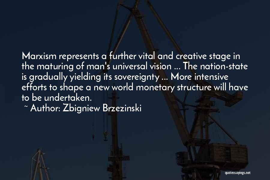 Zbigniew Brzezinski Quotes: Marxism Represents A Further Vital And Creative Stage In The Maturing Of Man's Universal Vision ... The Nation-state Is Gradually