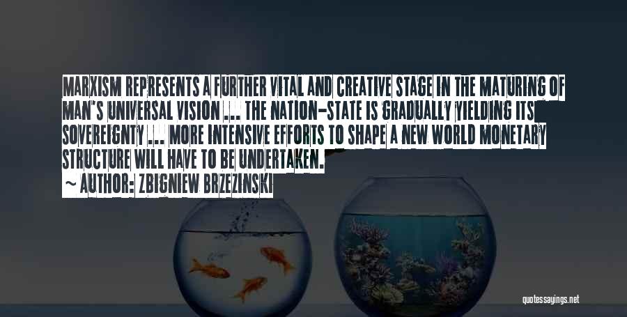 Zbigniew Brzezinski Quotes: Marxism Represents A Further Vital And Creative Stage In The Maturing Of Man's Universal Vision ... The Nation-state Is Gradually