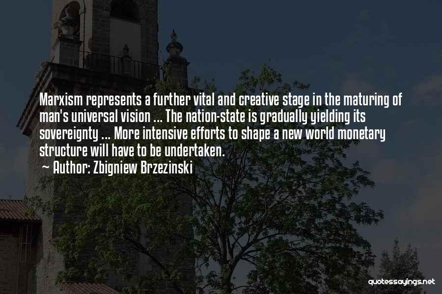 Zbigniew Brzezinski Quotes: Marxism Represents A Further Vital And Creative Stage In The Maturing Of Man's Universal Vision ... The Nation-state Is Gradually